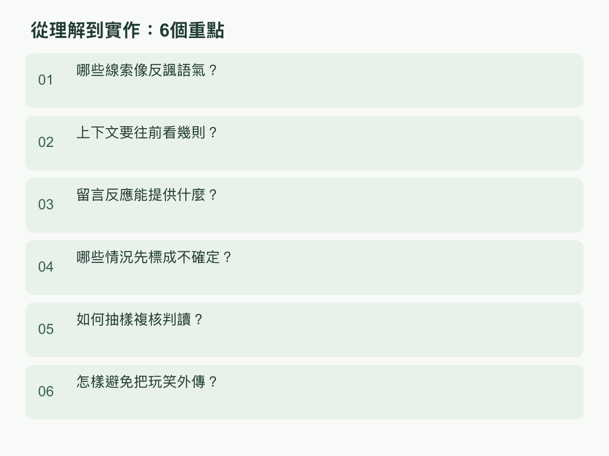 實作步驟：哪些線索像反諷語氣？；上下文要往前看幾則？；留言反應能提供什麼？；哪些情況先標成不確定？；如何抽樣複核判讀？；怎樣避免把玩笑外傳？