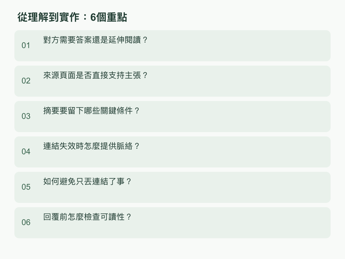 實作步驟：對方需要答案還是延伸閱讀？；來源頁面是否直接支持主張？；摘要要留下哪些關鍵條件？；連結失效時怎麼提供脈絡？；如何避免只丟連結了事？；回覆前怎麼檢查可讀性？